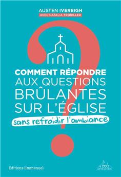 COMMENT RÉPONDRE AUX QUESTIONS BRÛLANTES SUR L´EGLISE : SANS REFROIDIR L´AMBIANCE