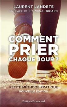 COMMENT PRIER CHAQUE JOUR ? : PETITE MÉTHODE PRATIQUE - NOUVELLE ÉDITION