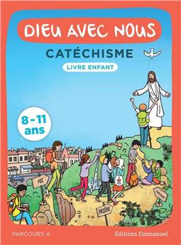 DIEU AVEC NOUS - PARCOURS A - LIVRE ENFANT : CATÉCHISME POUR LES 8-11 ANS