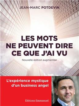 LES MOTS NE PEUVENT DIRE CE QUE J´AI VU : L´EXPÉRIENCE MYSTIQUE D´UN BUSINESS ANGEL - NOUVELLE ÉDITION AUGMENTÉE