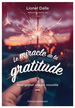 LE MIRACLE DE LA GRATITUDE : POUR GOÛTER UNE VIE NOUVELLE