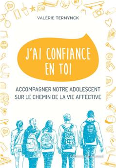 J´AI CONFIANCE EN TOI : ACCOMPAGNER NOTRE ADOLESCENT SUR LE CHEMIN DE LA VIE AFFECTIVE