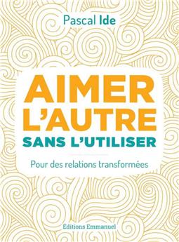 AIMER L´AUTRE SANS L´UTILISER : POUR DES RELATIONS TRANSFORMÉES