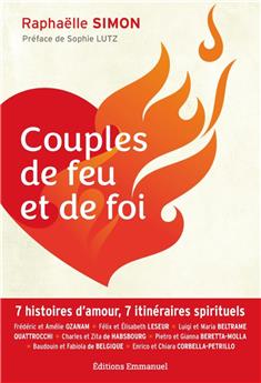 COUPLES DE FEU ET DE FOI : 7 HISTOIRES D´AMOUR, 7 ITINÉRAIRES SPIRITUELS