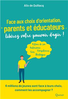 FACE AUX CHOIX D’ORIENTATION, PARENTS ET ÉDUCATEURS, LIBÉREZ VOTRE POUVOIR D’AGIR !