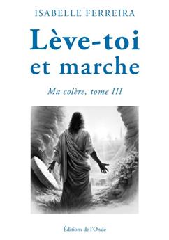 LÈVE-TOI ET MARCHE : MA COLÈRE, TOME III