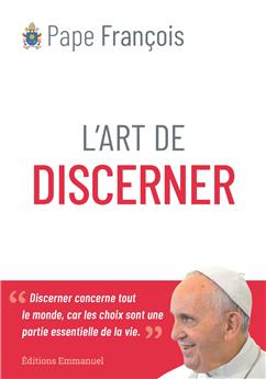 L´ART DE DISCERNER : DISCERNER CONCERNE TOUT LE MONDE, CAR LES CHOIX SONT UNE PARTIE ESSENTIELLE DE LA VIE