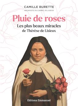 PLUIE DE ROSES : LES PLUS BEAUX MIRACLES DE THÉRÈSE DE LISIEUX