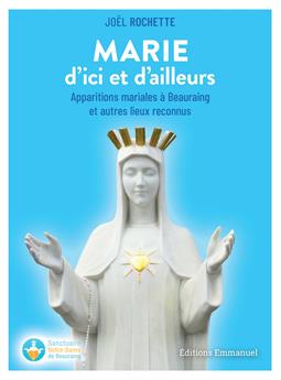 MARIE D´ICI ET D´AILLEURS : APPARITIONS MARIALES À BEAURAING ET AUTRES LIEUX RECONNUS