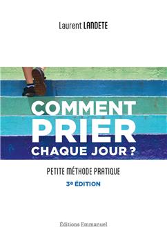 COMMENT PRIER CHAQUE JOUR ? : PETITE MÉTHODE PRATIQUE - NOUVELLE ÉDITION