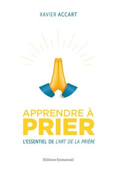 APPRENDRE À PRIER : L’ESSENTIEL DE L’ART DE LA PRIÈRE