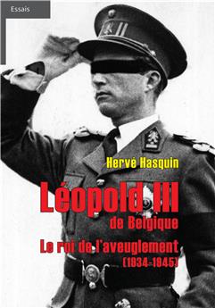 LÉOPOLD III DE BELGIQUE : LE ROI DE L’AVEUGLEMENT (1934-1945)