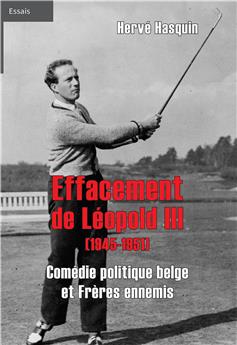 EFFACEMENT DE LÉOPOLD III  (1945-1951) : COMÉDIE POLITIQUE BELGE  ET FRÈRES ENNEMIS