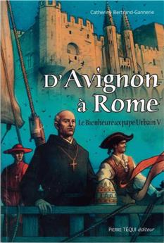 D´AVIGNON À ROME - LE BIENHEUREUX PAPE URBAIN V