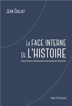 LA FACE INTERNE DE L´HISTOIRE : BRÈVE HISTOIRE INTELLECTUELLE ET SPIRITUELLE DE L´HUMANITÉ