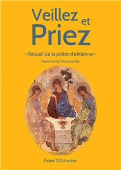 VEILLEZ ET PRIEZ : RECUEIL DE LA PRIÈRE CHRÉTIENNE