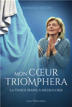 MON COEUR TRIOMPHERA : LA VIERGE MARIE À MEDJUGORJE