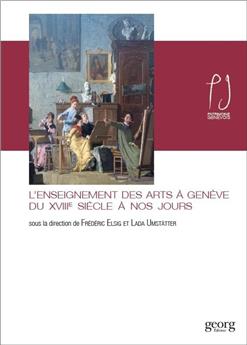 L’ENSEIGNEMENT DES ARTS À GENÈVE DU XVIIIE SIÈCLE À NOS JOURS.