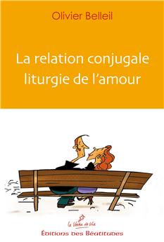 LA RELATION CONJUGALE, LITURGIE DE L’AMOUR