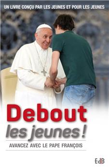 DEBOUT LES JEUNES ! : AVANCEZ AVEC LE PAPE FRANÇOIS