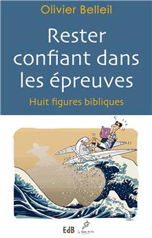 RESTER CONFIANT DANS LES ÉPREUVES : HUIT FIGURES BIBLIQUES