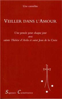 VEILLER DANS L´AMOUR : UNE PENSÉE POUR CHAQUE JOUR AVEC SAINTE THÉRÈSE D´AVILA ET SAINT JEAN DE LA CROIX