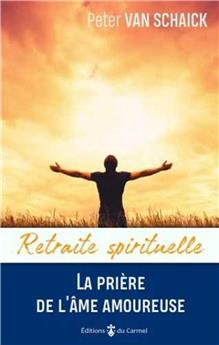 RETRAITE SPIRITUELLE - LA PRIÈRE DE L´ÂME AMOUREUSE