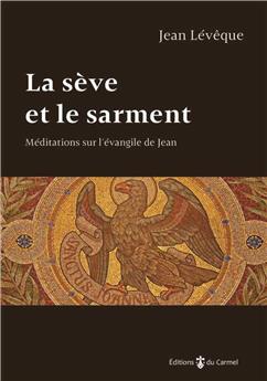 LA SÈVE ET LE SARMENT : MÉDITATIONS SUR L´EVANGILE DE JEAN