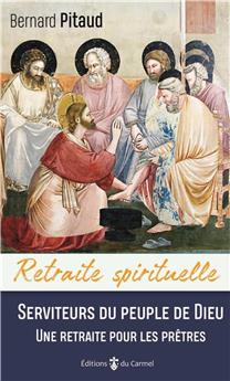 RETRAITE SPIRITUELLE - SERVITEURS DU PEUPLE DE DIEU : UNE RETRAITE POUR LES PRÊTRES