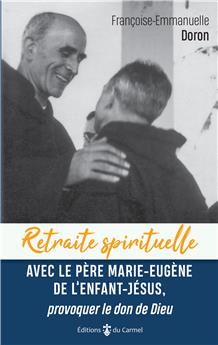 RETRAITE SPIRITUELLE - AVEC LE PÈRE MARIE-EUGÈNE DE L´ENFANT JÉSUS, : PROVOQUER LE DON DE DIEU