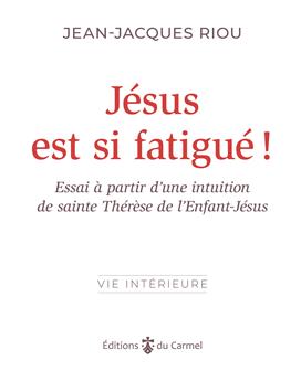 JÉSUS EST SI FATIGUÉ ! : ESSAI À PARTIR D’UNE INTUITION DE SAINTE THÉRÈSE DE L’ENFANT-JÉSUS