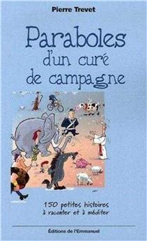 PARABOLES D´UN CURÉ DE CAMPAGNE - TOME 1 : 150 PETITES HISTOIRES À RACONTER ET À MÉDITER