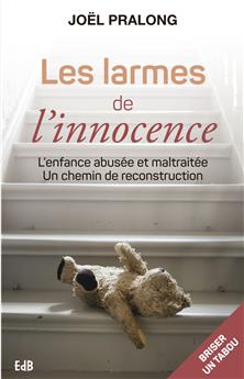 LES LARMES DE L’INNOCENCE : L’ENFANCE ABUSÉE ET MALTRAITÉE.UN CHEMIN DE RECONSTRUCTION.