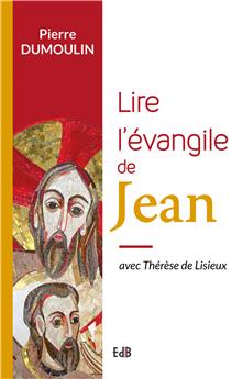 LIRE L’EVANGILE DE JEAN : AVEC THÉRÈSE DE LISIEUX