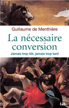 LA NÉCESSAIRE CONVERSION : JAMAIS TROP TÔT, JAMAIS TROP TARD