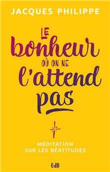 LE BONHEUR OÙ ON NE L’ATTEND PAS : MÉDITATION SUR LES BÉATITUDES