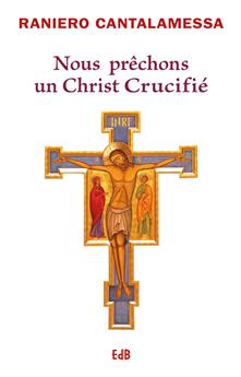 NOUS PRÊCHONS UN CHRIST CRUCIFIÉ : NOUVELLE ÉDITION AUGMENTÉE