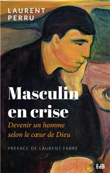 MASCULIN EN CRISE : DEVENIR UN HOMME SELON LE COEUR DE DIEU