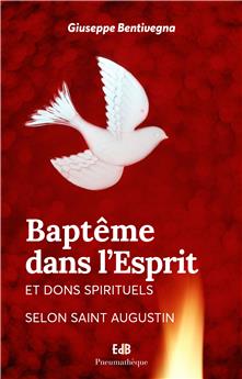 BAPTÊME DANS L’ESPRIT ET DONS SPIRITUELS SELON SAINT AUGUSTIN : NOUVELLE ÉDITION AVEC UNE PRÉFACE DE MGR GOSSELIN