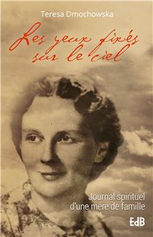 LES YEUX FIXÉS SUR LE CIEL : JOURNAL SPIRITUEL D’UNE MÈRE DE FAMILLE