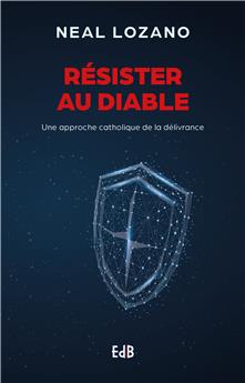 RÉSISTER AU DIABLE : UNE APPROCHE CATHOLIQUE DE LA DÉLIVRANCE