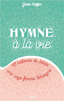 HYMNE À LA VIE : 40 HISTOIRES DE BÉBÉS - UNE SAGE-FEMME TÉMOIGNE