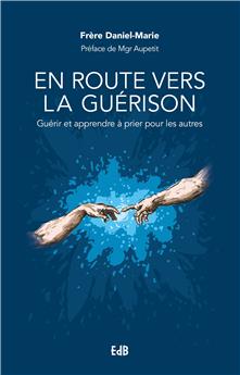 EN ROUTE VERS LA GUÉRISON : GUÉRIR ET APPRENDRE À PRIER POUR LES AUTRES