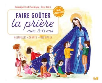 FAIRE GOÛTER LA PRIÈRE AUX 3-6 ANS : GESTUELLES . CHANTS . COLORIAGES