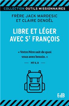 LIBRE ET LÉGER AVEC ST FRANÇOIS : « VOTRE PÈRE SAIT DE QUOI VOUS AVEZ BESOIN. » MT 6, 8