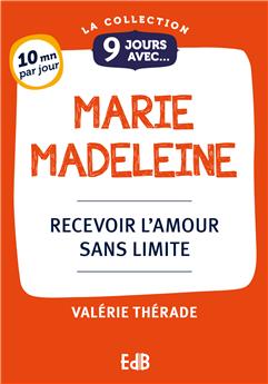 9 JOURS AVEC... MARIE MADELEINE : RECEVOIR L´AMOUR SANS LIMITE