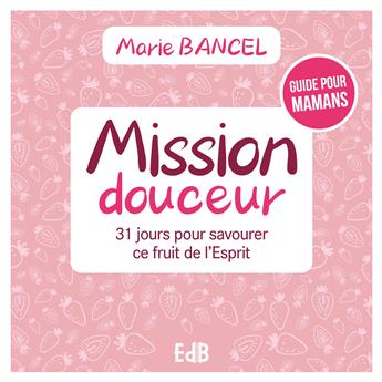 MISSION DOUCEUR : 31 JOURS POUR SAVOURER CE FRUIT DE L’ESPRIT