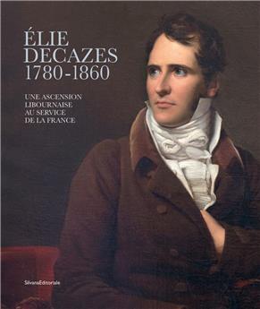 ÉLIE DECAZES (1780-1860) : UNE ASCENSION LIBOURNAISE AU SERVICE DE LA FRANCE